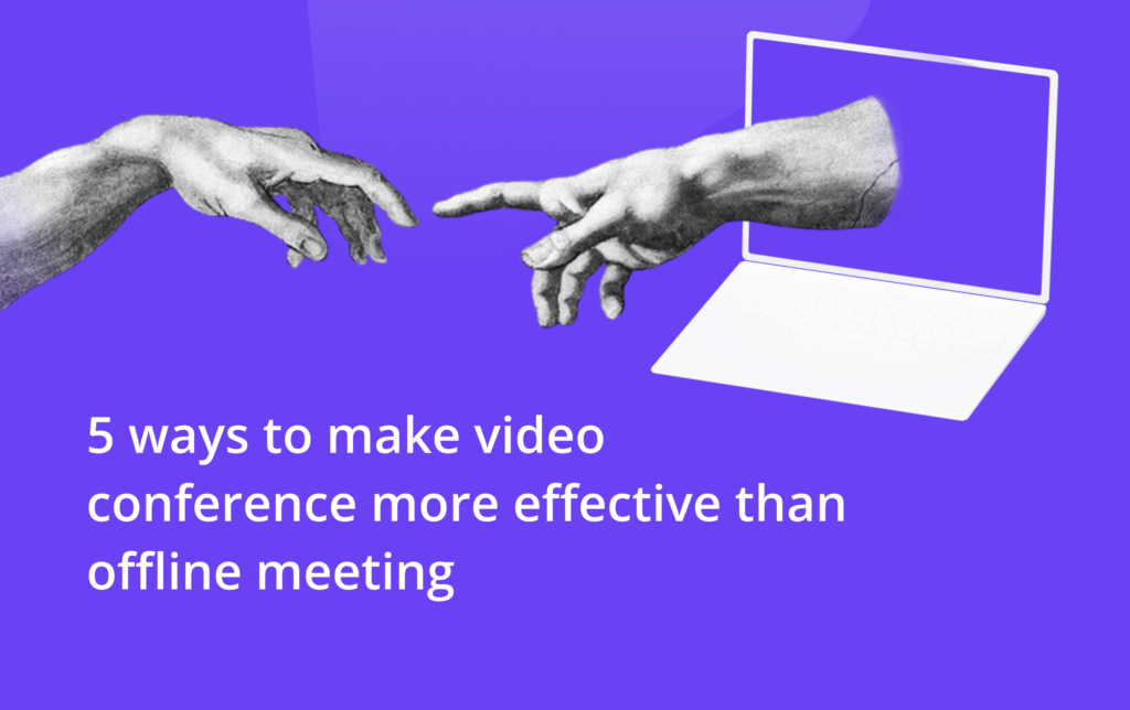 5 Möglichkeiten, Videokonferenzen effektiver zu gestalten als Live-Meetings